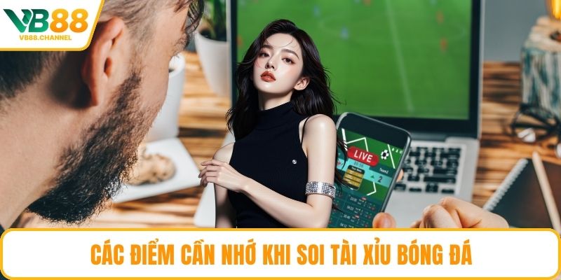 Các điểm cần nhớ khi soi tài xỉu bóng đá