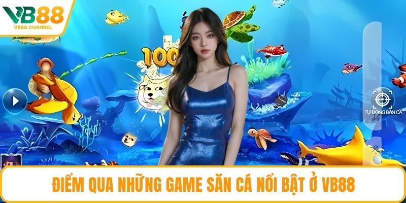 Điểm qua những game săn cá nổi bật ở VB88
