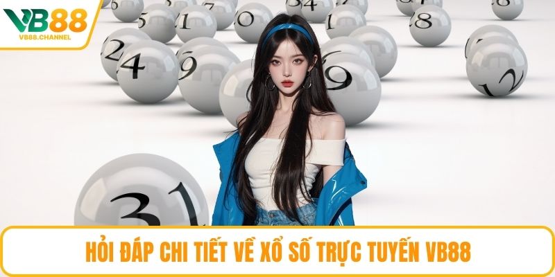 Hỏi đáp chi tiết về xổ số trực tuyến VB88
