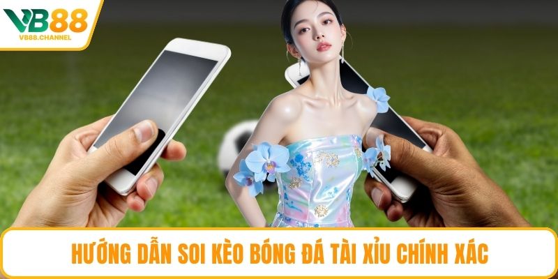 Hướng dẫn soi kèo bóng đá tài xỉu chính xác