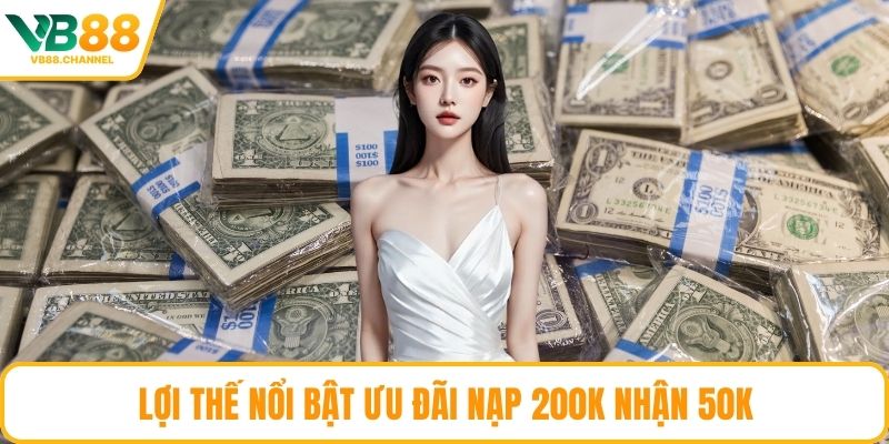 Lợi thế nổi bật ưu đãi nạp 200k nhận 50k