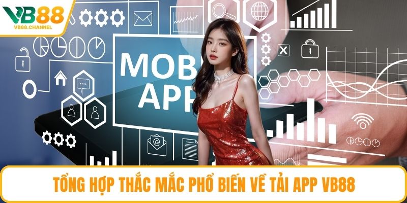 Tổng hợp thắc mắc phổ biến về tải app VB88