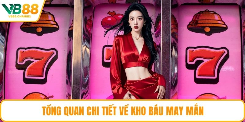 Tổng quan chi tiết về Kho Báu May Mắn